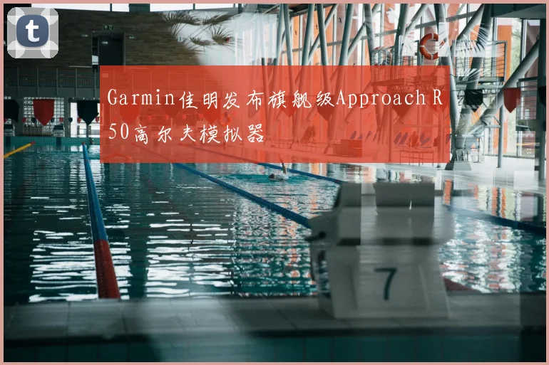 Garmin佳明发布旗舰级Approach R50高尔夫模拟器
