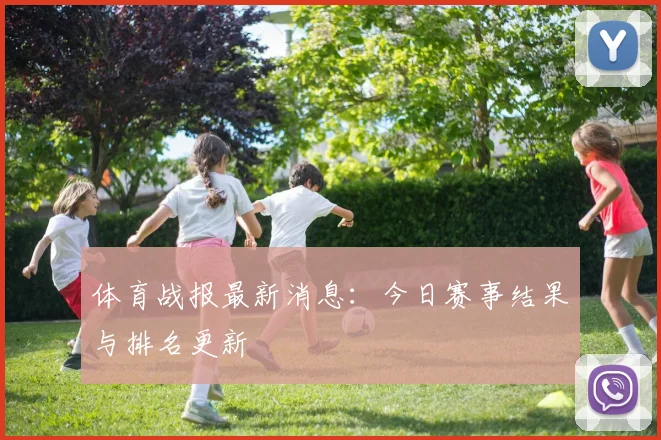 体育战报最新消息:今日赛事结果与排名更新